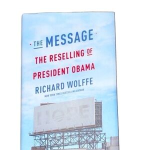 The Message The Reselling of President Obama by Richard Wolfe hardback book
